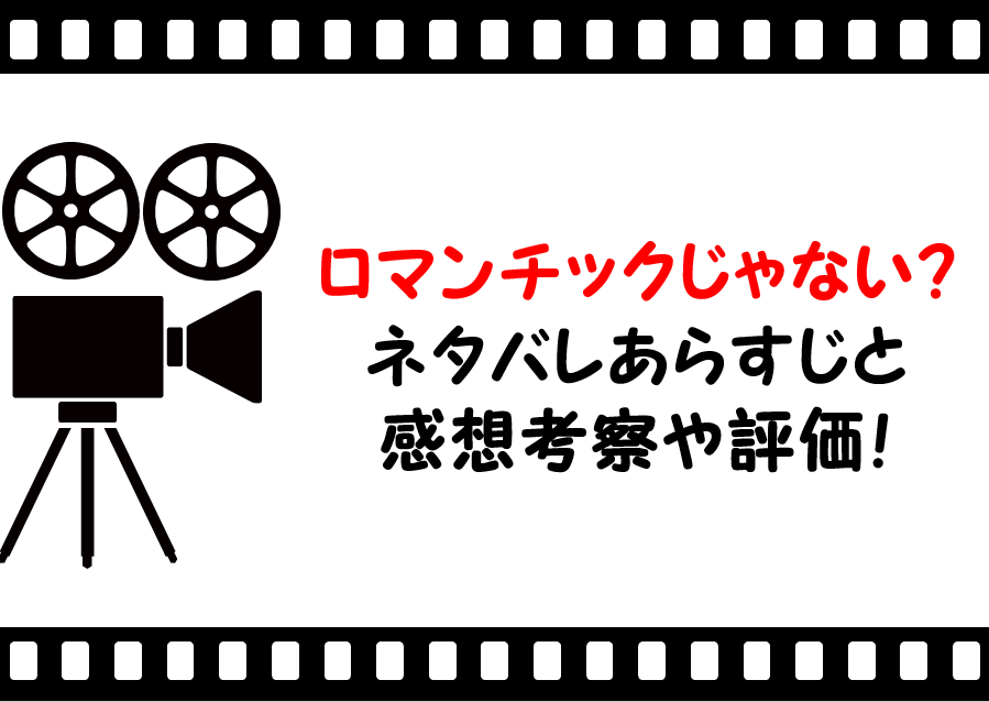 映画 ロマンチックじゃない ネタバレあらすじと感想考察や評価も Netflixオリジナルでキャストも注目